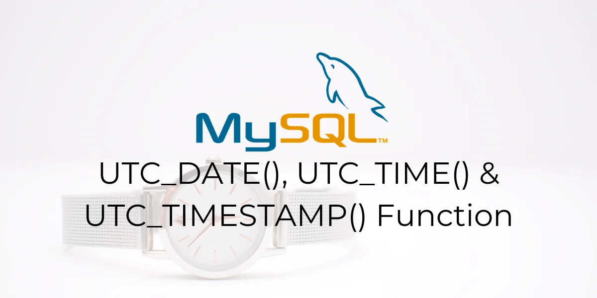 UTC DATE() UTC TIME() UTC TIMESTAMP() Function