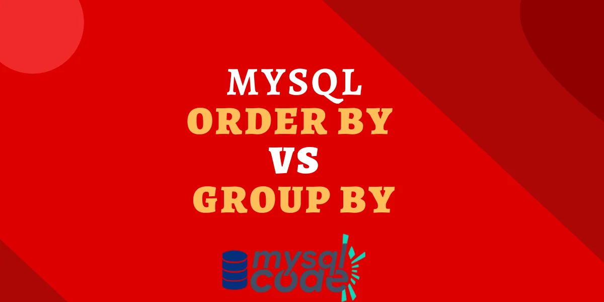 Difference Between GROUP BY And ORDER BY - Simple Explanation - MySQLCode