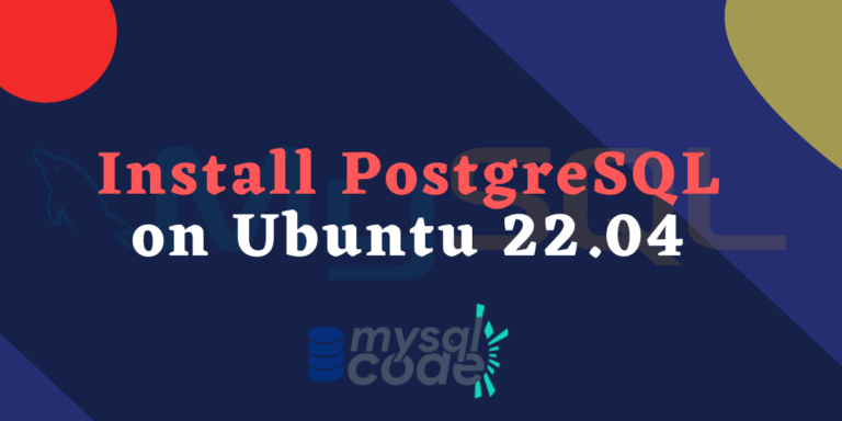 How To Install PostgreSQL On Ubuntu 22.04 - MySQLCode