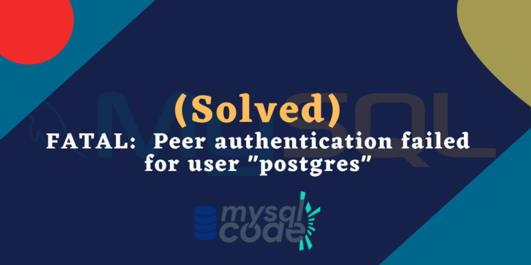 solved-fatal-peer-authentication-failed-for-user-postgres-error-mysqlcode