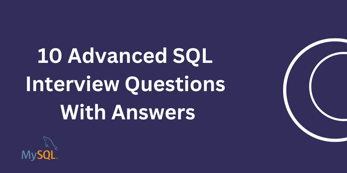 10 Advanced SQL Interview Questions With Answers