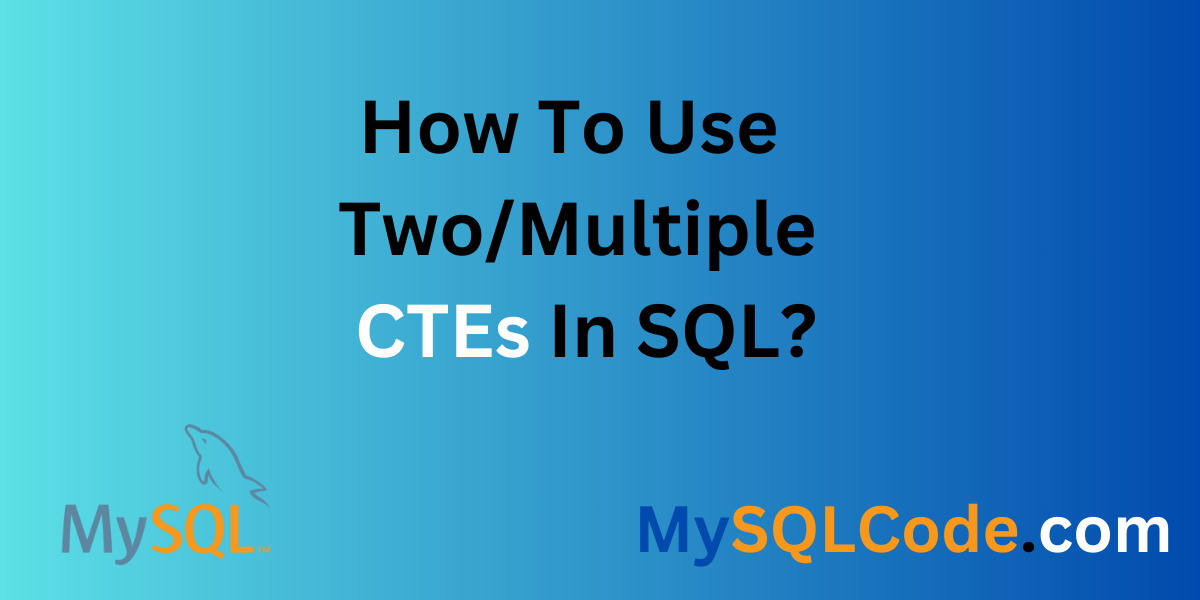 How To Use TwoMultiple CTEs In SQL